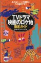 TVドラマ＆映画のロケ地　徹底ガイド　　あの名シーンの撮影はこの場所です！！　　　　ドラまっぷプロジェクト＝著