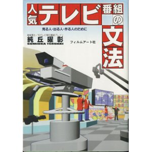 画像: 人気テレビ番組の文法　　見る人・出る人・作る人のために　　　純岡曜彰（美術博士／元テレビ朝日番組ブレイン）