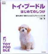 画像: トイ・プードル　はじめてのしつけ　　〜愛犬も幸せ！写真でわかるビジュアル・レッスン書〜　　　三島　毅　（ジャパンケネルクラブ公認訓練士）