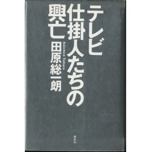 画像: テレビ仕掛人たちの興亡　　　田原総一朗