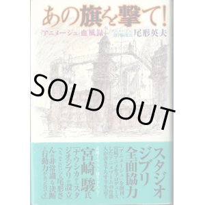 画像: あの旗を撃て！　〜『アニメージュ』血風録〜　　　尾形英夫　（『アニメージュ』創刊編集長）